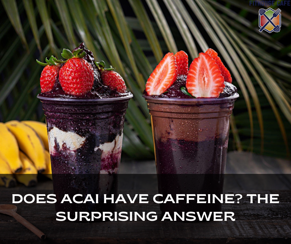 Does Acai Have Caffeine the Surprising Answer