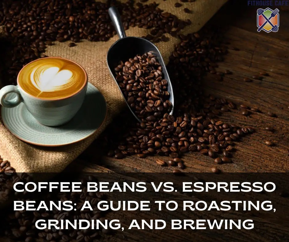 Coffee Beans Vs. Espresso Beans: A Guide To Roasting, Grinding, And Brewing