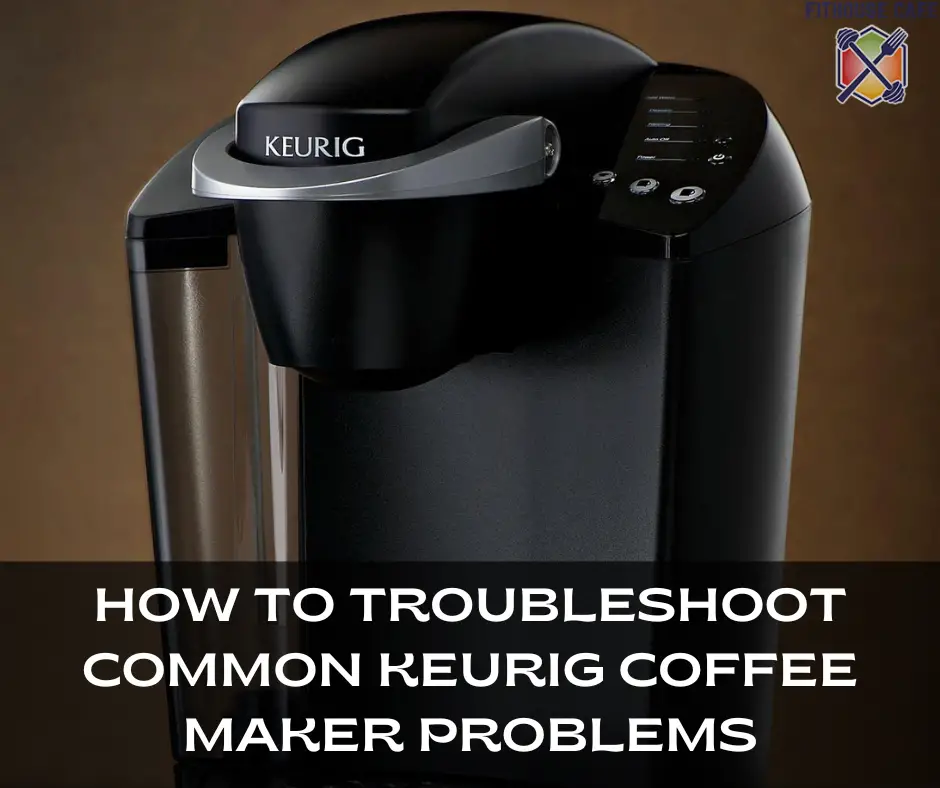 How to Troubleshoot a Keurig Coffee Maker: Common Problems & Solutions