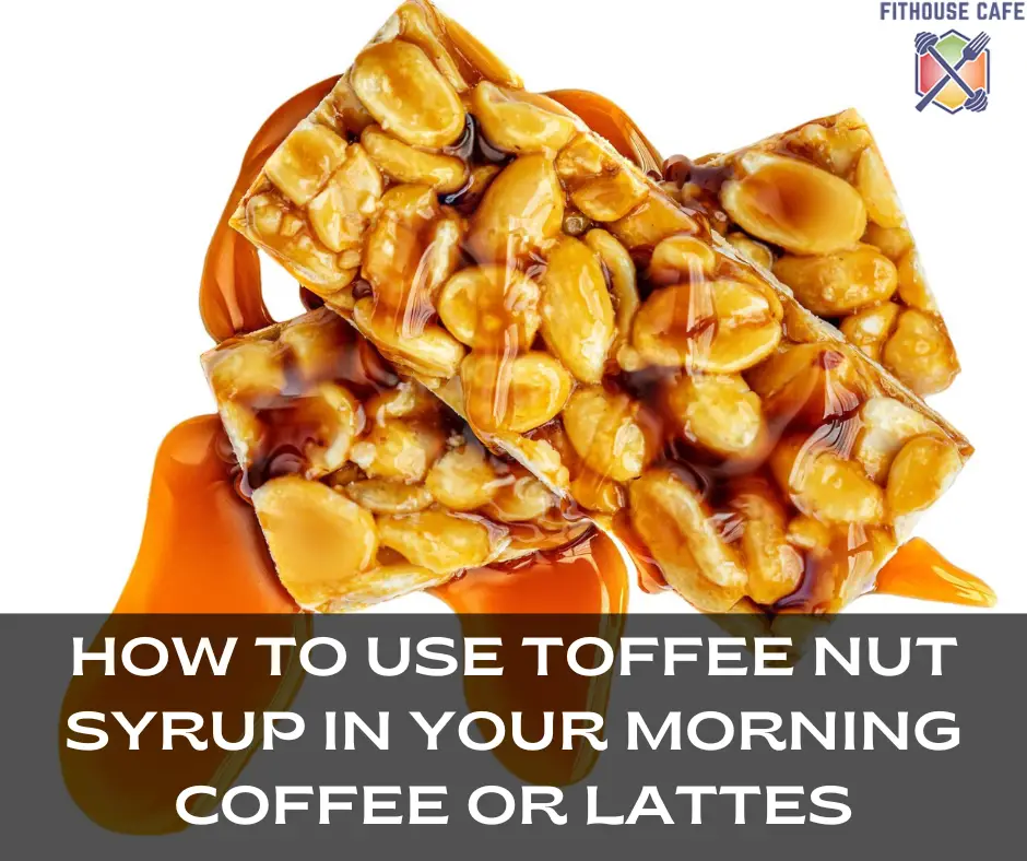 How to Use Toffee Nut Syrup in Your Morning Coffee or Lattes