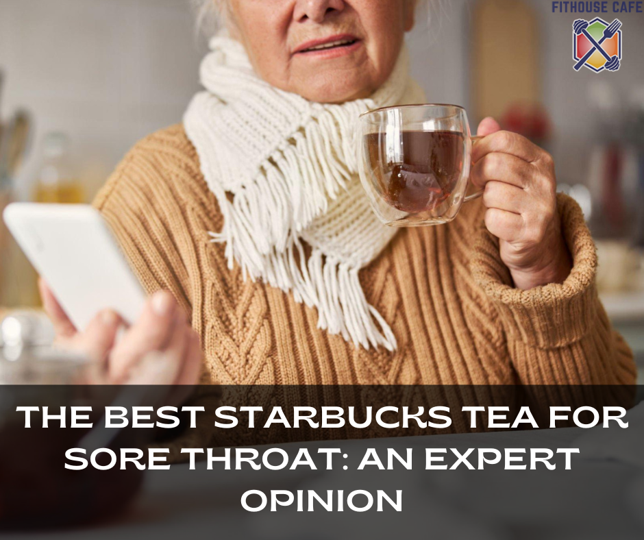 The Best Starbucks Tea for Sore Throat: An Expert Opinion