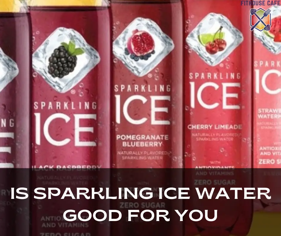 Sparkling Ice Is Sparkling Ice Water Good for You? FITHOUSE CAFE