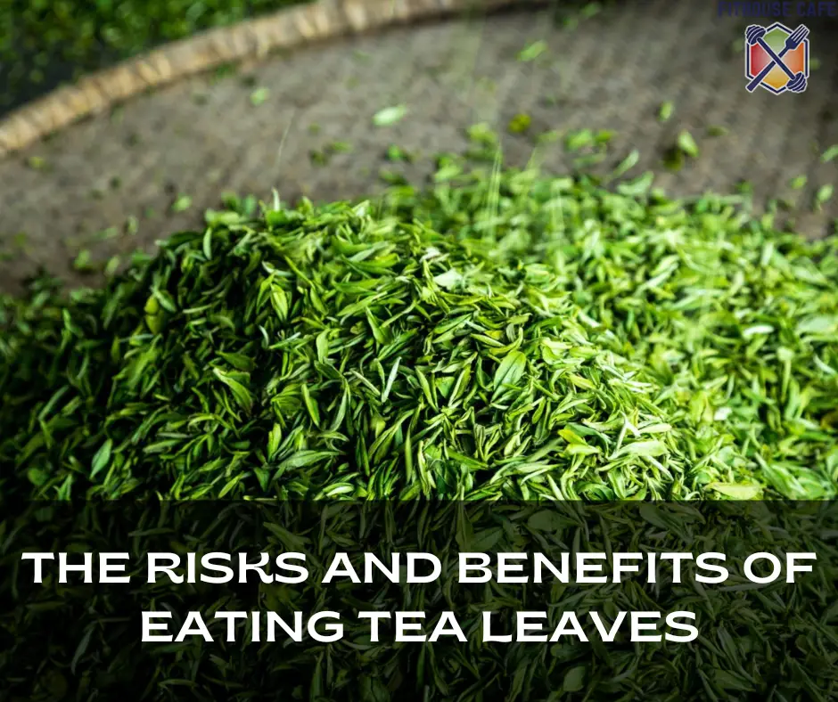 The Risks and Benefits of Eating Tea Leaves