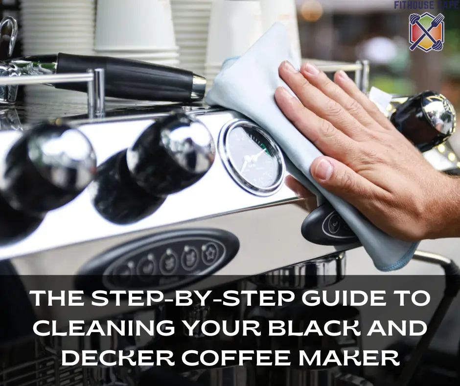 https://fithousecafe.com/wp-content/uploads/2023/06/The-Step-by-Step-Guide-to-Cleaning-Your-Black-and-Decker-Coffee-Maker.png