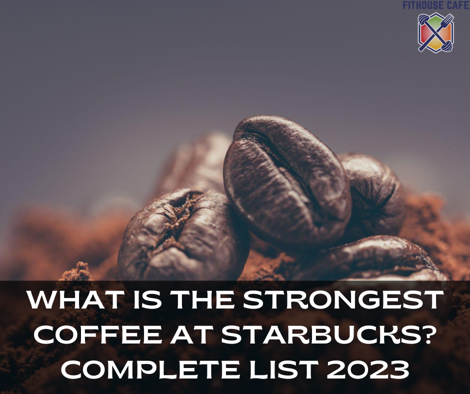 What Is the Strongest Coffee at Starbucks? Complete List 2023 ...