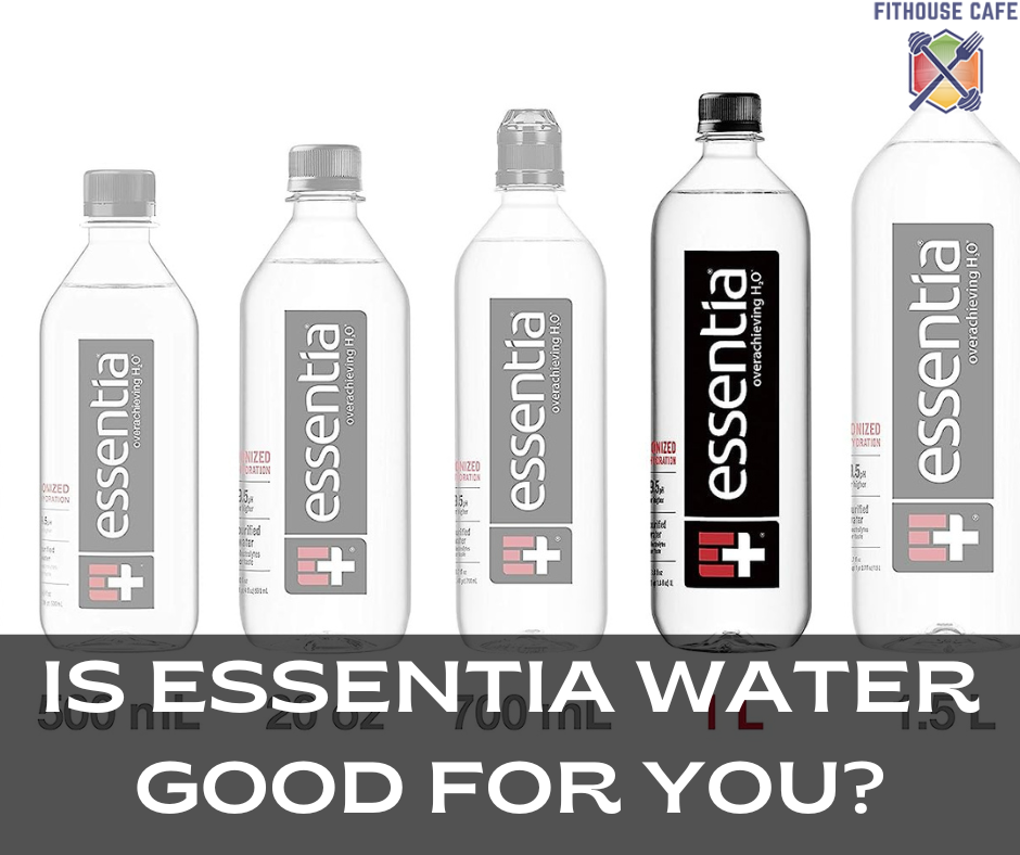 is-essentia-water-good-for-you-fithouse-cafe